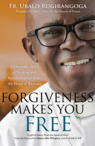 Forgiveness Makes You Free: A Dramatic Story of Healing and Reconciliation from the Heart of Rwanda - 2878429518
