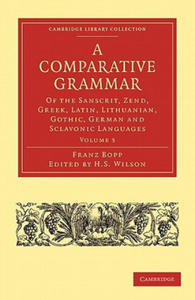 Comparative Grammar of the Sanscrit, Zend, Greek, Latin, Lithuanian, Gothic, German, and Sclavonic Languages - 2870219131