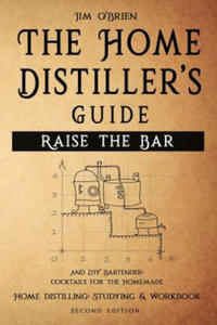 Raise the Bar - The Home Distiller's Guide: Home distilling - How to make moonshine, vodka, whiskey, rum, tequila ... And DIY Bartender: Cocktails for - 2867917030