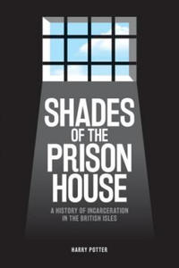 Shades of the Prison House: A History of Incarceration in the British Isles - 2873787891