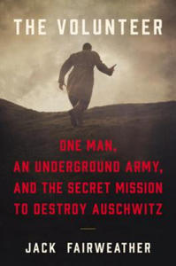 The Volunteer: One Man, an Underground Army, and the Secret Mission to Destroy Auschwitz - 2878795157