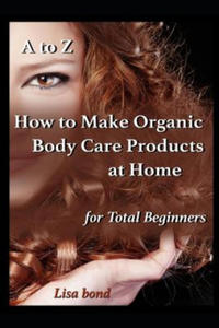 A to Z How to Make Organic Body Care Products at Home for Total Beginners - 2876028347