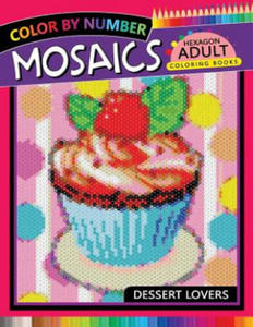 Dessert Lovers Mosaics Hexagon Coloring Books: Color by Number for Adults Stress Relieving Design - 2863118804