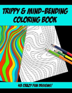 Trippy & Mind-Bending Coloring Book: 43 Strange and Trippy Mind-Melting Coloring Designs for You to Go Crazy With! - 2869332866