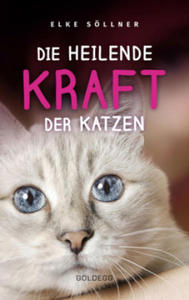 Die heilende Kraft der Katzen: Die Hauskatze als Spiegel zur eigenen Seele. Katzen verstehen und von ihnen lernen mit Tierpsychologin Elke Sllner. Er - 2875668548