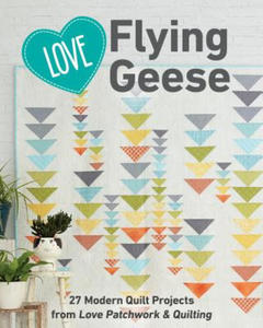 Love Flying Geese: 27 Modern Quilt Projects from Love Patchwork & Quilting - 2877762193