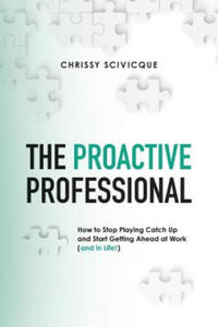 The Proactive Professional: How to Stop Playing Catch Up and Start Getting Ahead at Work (and in Life!) - 2861934142