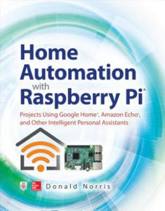 Home Automation with Raspberry Pi: Projects Using Google Home, Amazon Echo, and Other Intelligent Personal Assistants - 2873976886