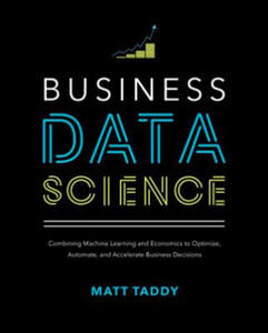 Business Data Science: Combining Machine Learning and Economics to Optimize, Automate, and Accelerate Business Decisions - 2866878489