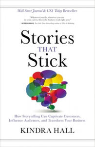 Stories That Stick: How Storytelling Can Captivate Customers, Influence Audiences, and Transform Your Business - 2861902817