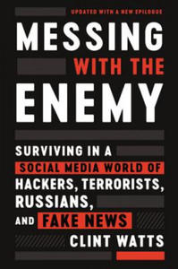 Messing with the Enemy: Surviving in a Social Media World of Hackers, Terrorists, Russians, and Fake News - 2873986732