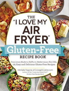 The I Love My Air Fryer Gluten-Free Recipe Book: From Lemon Blueberry Muffins to Mediterranean Short Ribs, 175 Easy and Delicious Gluten-Free Recipes - 2877865252