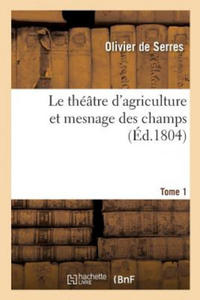 Le Theatre d'Agriculture Et Mesnage Des Champs. Tome 1 - 2877637817