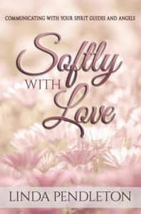 Softly With Love: Communicating With Your Spirit Guides and Angels - 2878630760