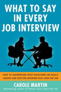 What to Say in Every Job Interview: How to Understand What Managers are Really Asking and Give the Answers that Land the Job - 2868450857