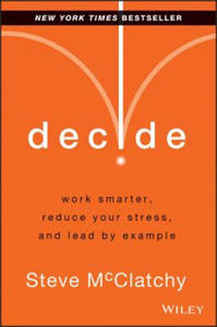 Decide - Work Smarter, Reduce Your Stress, and Lead by Example - 2878083052