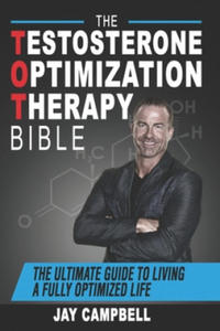 The Testosterone Optimization Therapy Bible: The Ultimate Guide to Living a Fully Optimized Life - 2871899797