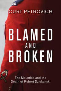 Blamed and Broken: The Mounties and the Death of Robert Dziekanski - 2878079535