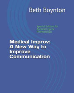 Medical Improv: A New Way to Improve Communication: Special Edition for Applied Improv Professionals - 2872731434