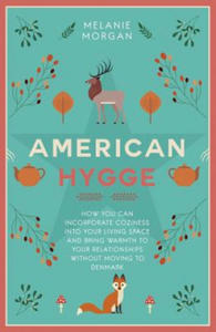 American Hygge: How You Can Incorporate Coziness Into Your Living Space and Bring Warmth to Your Relationships Without Moving to Denma - 2865812805