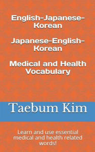English-Japanese-Korean Japanese-English-Korean Medical and Health Vocabulary: Learn and Use Essential Medical and Health Related Words! - 2867125225