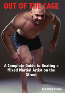 Out of the Cage: A Complete Guide to Beating a Mixed Martial Artist on the Street - 2868250217