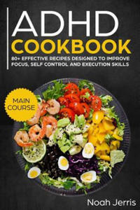 ADHD Cookbook: Main Course - 80+ Effective Recipes Designed to Improve Focus, Self Control and Execution Skills (Autism & Add Friendl - 2865203528