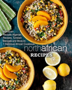 North African Recipes: Moroccan Recipes, Algerian Recipes, Tunisian Recipes and More in 1 Delicious African Cookbook - 2868916024