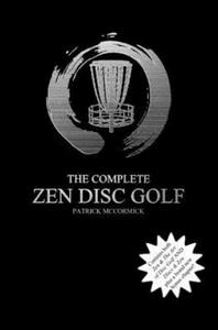 The Complete Zen Disc Golf: Contains two books: Zen & The Art of Disc Golf AND Discs & Zen PLUS A Brand New Bonus Chapter - 2868813484