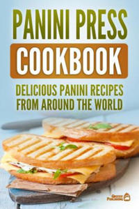 Panini Press Cookbook: Delicious Panini Recipes from Around the World - 2861951546