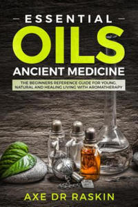 Essential Oils Ancient Medicine: The Beginners Reference Guide for Young, Natural and Healing Living with Aromatherapy - 2861951539