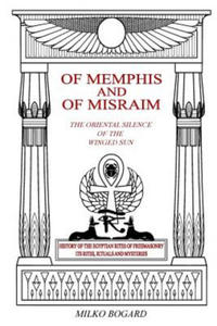 Of Memphis and of Misraim, the Oriental Silence of the Winged Sun: History of the Egyptian Rites of Freemasonry; Its Rites, Rituals and Mysteries - 2861977085