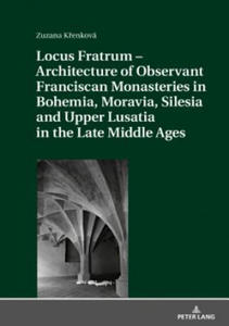 Locus Fratrum - Architecture of Observant Franciscan Monasteries in Bohemia, Moravia, Silesia and Upper Lusatia in the Late Middle Ages - 2877875594