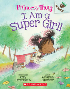 I Am a Super Girl!: An Acorn Book (Princess Truly #1) - 2878616697