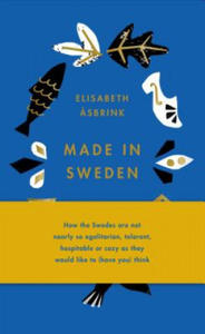 Made in Sweden: How the Swedes Are Not Nearly So Egalitarian, Tolerant, Hospitable or Cozy as They Would Like to (Have You) Think - 2872359261