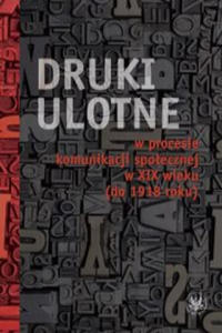 Druki ulotne w procesie komunikacji spolecznej w XIX wieku (do 1918 roku) - 2877409816