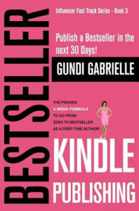 Kindle Bestseller Publishing: Publish a Bestseller in the Next 30 Days! - The Proven 4-Week Formula to Go from Zero to Bestseller as a First-Time Au - 2876933497