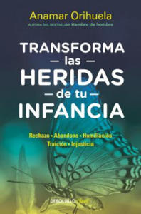 Transforma Las Heridas de Tu Infancia: Rechazo - Abandono - Humillacin - Traicin - Injusticia / Heal the Wounds of Your Youth - 2877610310