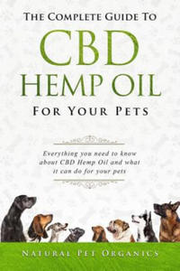 The Complete Guide to CBD Hemp Oil for Your Pets: Everything You Need to Know about CBD Hemp Oil and What It Can Do for Your Pets - 2861933982