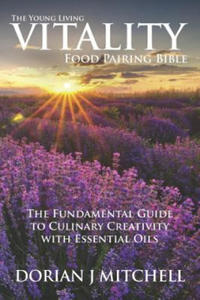 The Young Living Vitality Food Pairing Bible: The Fundamental Guide to Culinary Creativity with Essential Oils - 2865223514