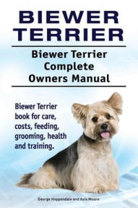 Biewer Terrier. Biewer Terrier Complete Owners Manual. Biewer Terrier book for care, costs, feeding, grooming, health and training. - 2867137981