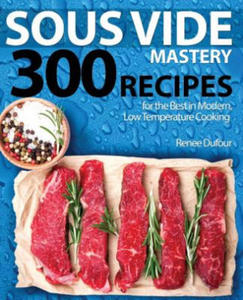 Sous Vide Mastery: 300 Recipes for the Best in Modern, Low Temperature Cooking - 2875132106