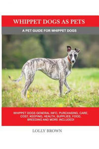 Whippet Dogs as Pets: Whippet Dogs General Info, Purchasing, Care, Cost, Keeping, Health, Supplies, Food, Breeding and more included! A Pet - 2867154199