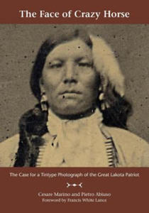 The Face of Crazy Horse: The Case for a Tintype Photograph of the Great Lakota Patriot - 2866530912