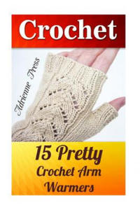 Crochet: 15 Pretty Crochet Arm Warmers: (Crochet Accessories) - 2870878110