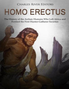 Homo erectus: The History of the Archaic Humans Who Left Africa and Formed the First Hunter-Gatherer Societies - 2861944627