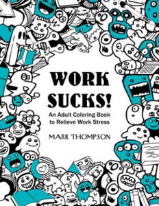 Work Sucks!: An Adult Coloring Book to Relieve Work Stress: (Volume 1 of Humorous Coloring Books Series by Mark Thompson) - 2875804541