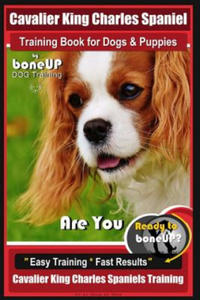 Cavalier King Charles Spaniel Training Book for Dogs & Puppies by Boneup Dog Training: Are You Ready to Bone Up? Easy Training * Fast Results Cavalier - 2861993896