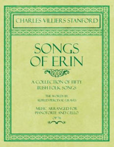 Songs of Erin - A Collection of Fifty Irish Folk Songs - The Words by Alfred Perceval Graves - Music Arranged for Voice and Piano - Op.76 - 2876841892