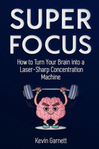 Super Focus: How to Turn Your Brain into a Laser-Sharp Concentration Machine - 2877644713